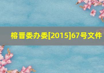 榕晋委办委[2015]67号文件